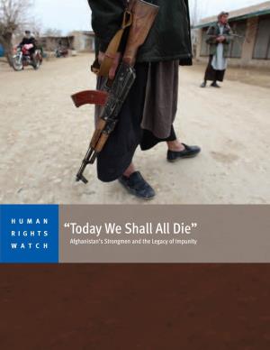Today We Shall All Die” Afghanistan’S Strongmen and the Legacy of Impunity WATCH