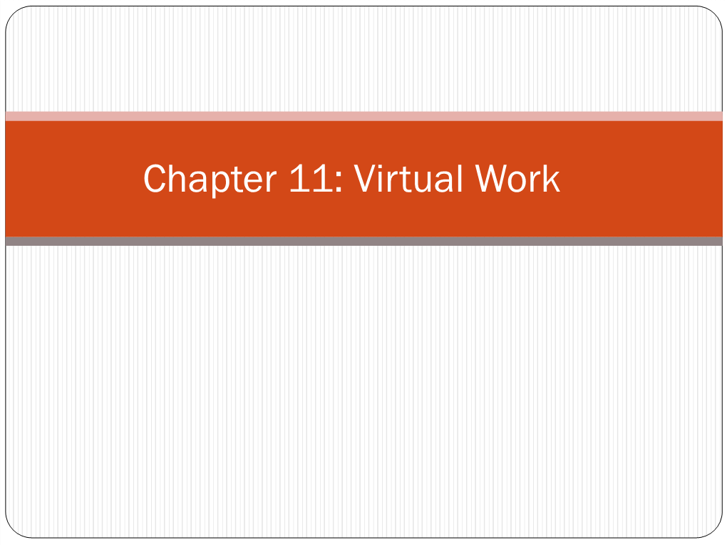Chapter 11: Virtual Work Goals and Objectives  Introduce the Principle of Virtual Work