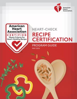 RECIPE CERTIFICATION PROGRAM GUIDE MAY 2019 WELCOME! Congratulations on Choosing to Connect Your Company and Brand with Consumers’ Interest in Heart Health