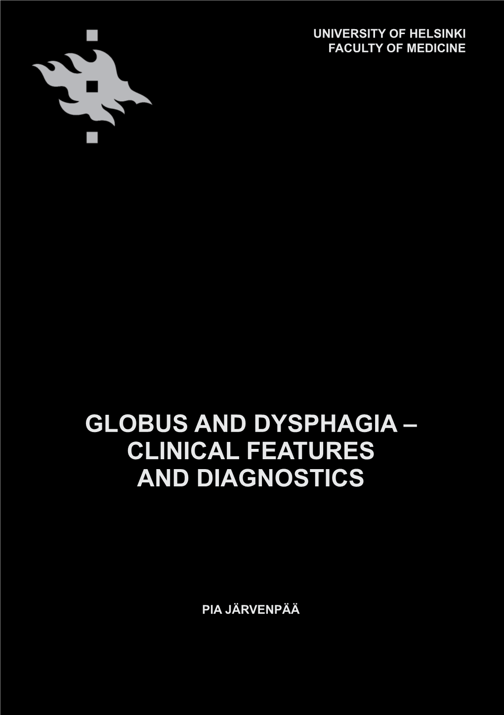 Globus and Dysphagia - Clinical Features Diagnostics PIA JÄRVENPÄÄ UNIVERSITY of HELSINKI FACULTY of MEDICINE