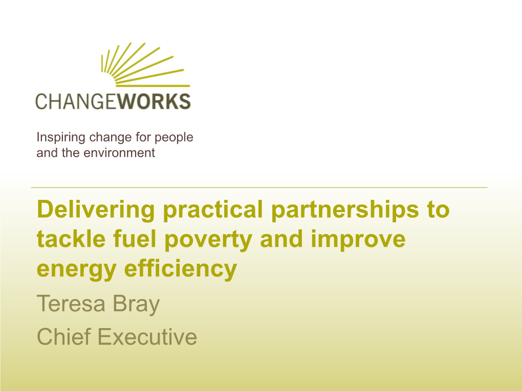 Delivering Practical Partnerships to Tackle Fuel Poverty and Improve Energy Efficiency Teresa Bray Chief Executive Warm Recovery – the Plan