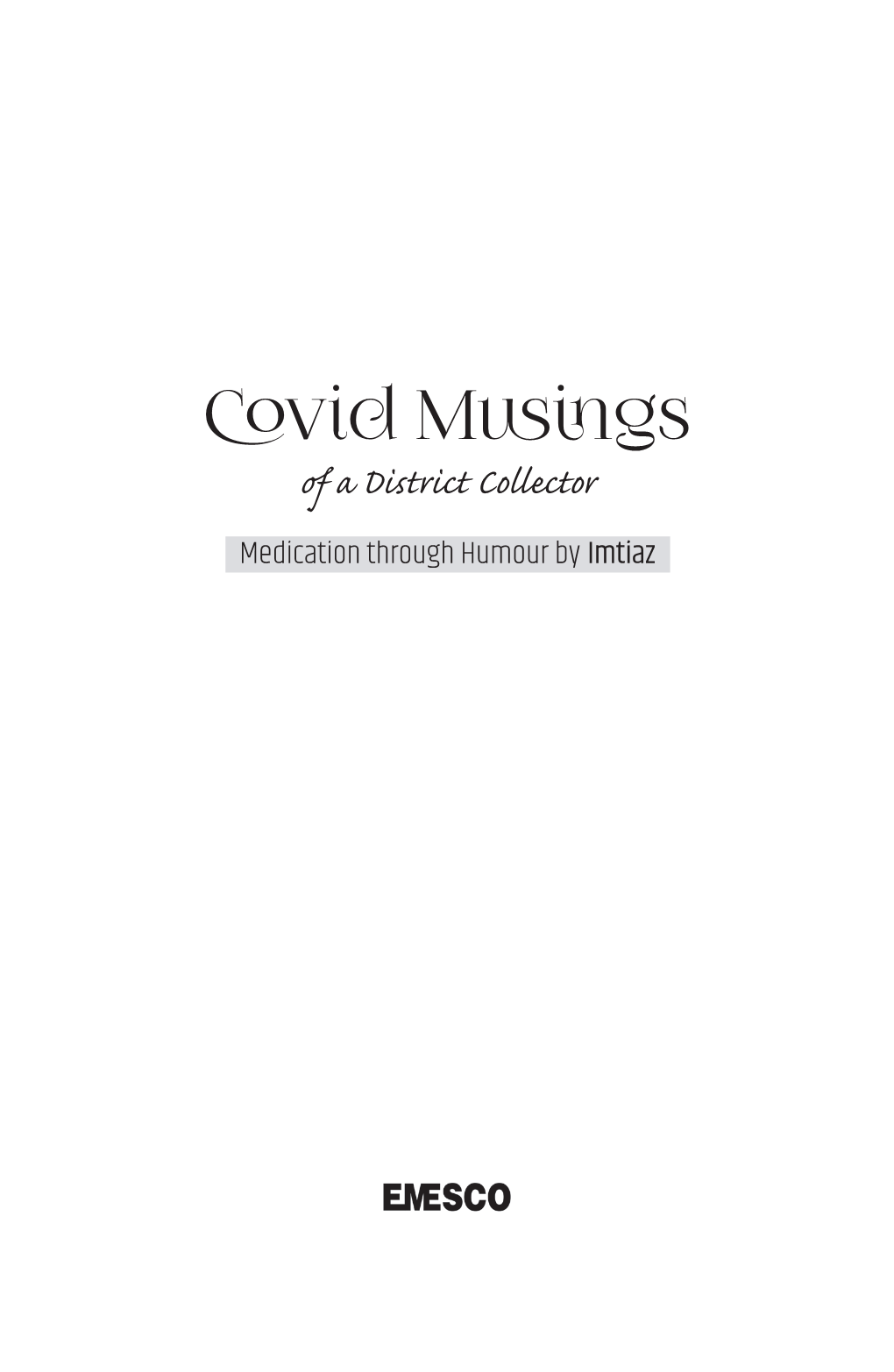 Covid Musings of a District Collector Medication Through Humour by Imtiaz TABLE of CONTENTS