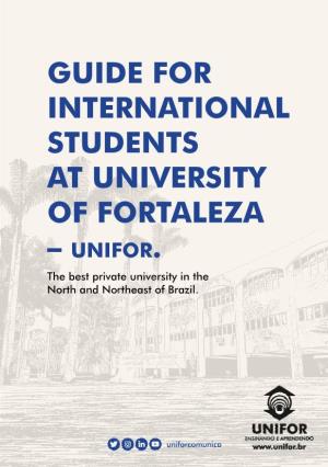 GUIDE for INTERNATIONAL STUDENTS at UNIVERSITY of FORTALEZA – UNIFOR. the Best Private University in the North and Northeast of Brazil