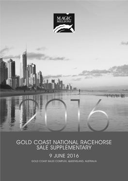 Gold Coast National Racehorse Sale Supplementary 9 June 2016 Gold Coast Sales Complex, Queensland, Australia Proud Sponsor of the 2016 Magic Millions