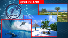 KISH ISLAND Is a 91.5-Square-Kilometre )کیش :Kish (Persian (35.3 Sq Mi) Resort Island in the Persian Gulf