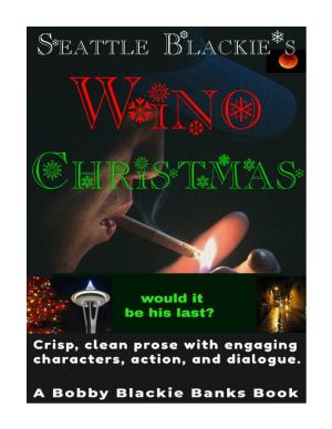 Seattle Blackie's WINO CHRISTMAS Greetings! Although Many Events Chronicled Here Did Indeed Happen, This Story Is a Work of Fiction