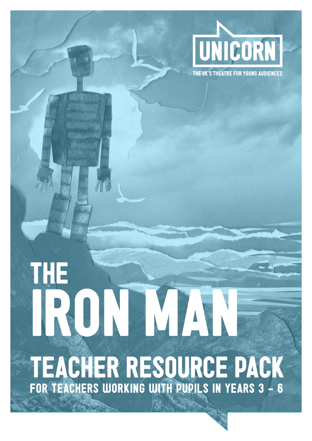 Teacher Resource Pack for Teachers Working with Pupils in Years 3 - 6 the Iron Man from 24 Jan - 5 Mar 2017 for Pupils in Years 3 - 6