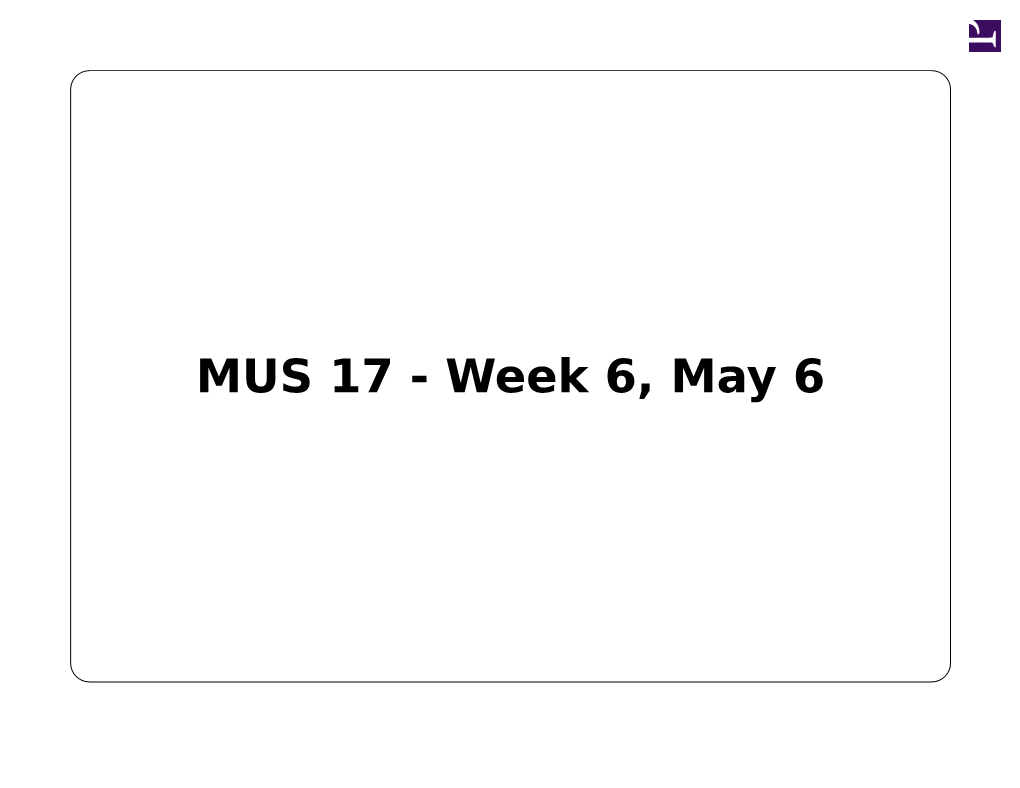 MUS 17 - Week 6, May 6 to Do, May 6