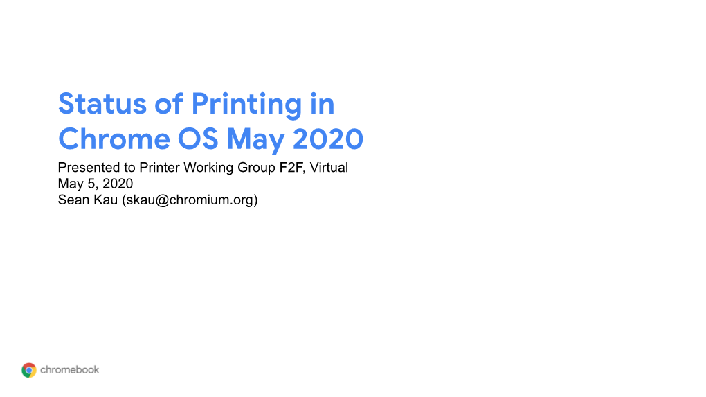 Status of Printing in Chrome OS May 2020 Presented to Printer Working Group F2F, Virtual May 5, 2020 Sean Kau (Skau@Chromium.Org) What Is Chrome OS?