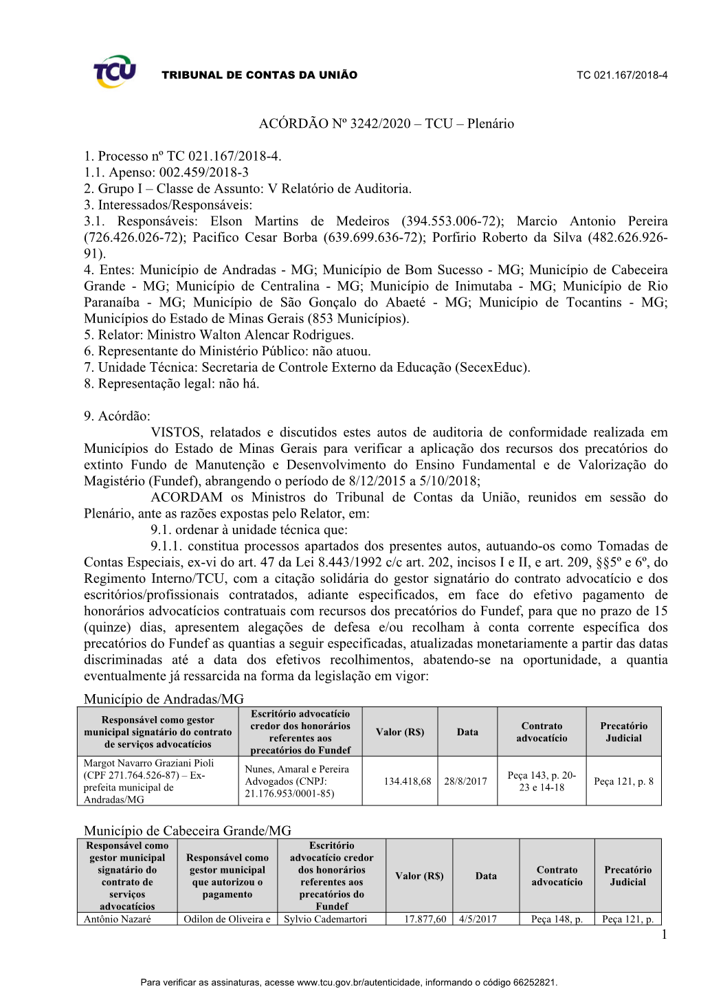 1 ACÓRDÃO Nº 3242/2020 – TCU – Plenário 1. Processo Nº TC 021.167/2018-4. 1.1. Apenso: 002.459/2018-3 2. Grupo