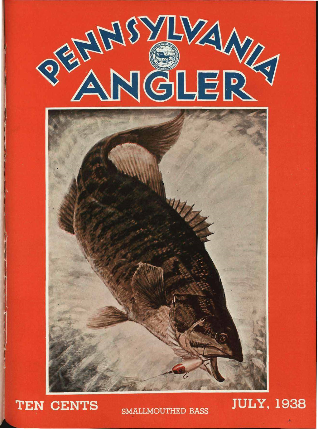 JULY, 1938 TEN CENTS SMALLMOUTHED BASS OFFICIAL STATE JULY, 1938 PUBLICATION ^ANGLER? Vol