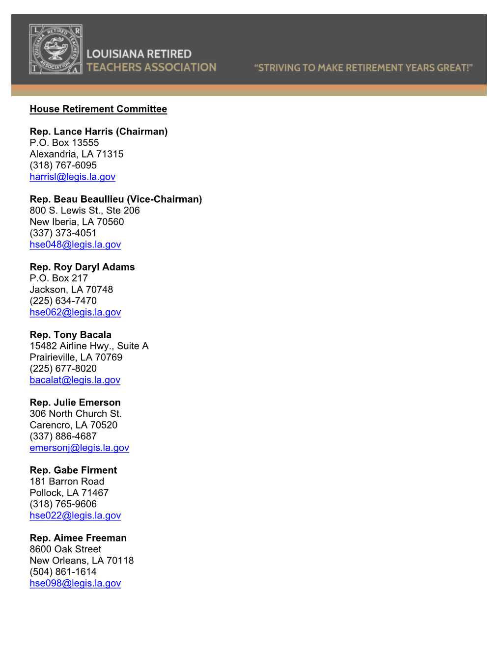 House Retirement Committee Rep. Lance Harris (Chairman) P.O. Box 13555 Alexandria, LA 71315 (318) 767-6095 Harrisl@Legis.La.Gov