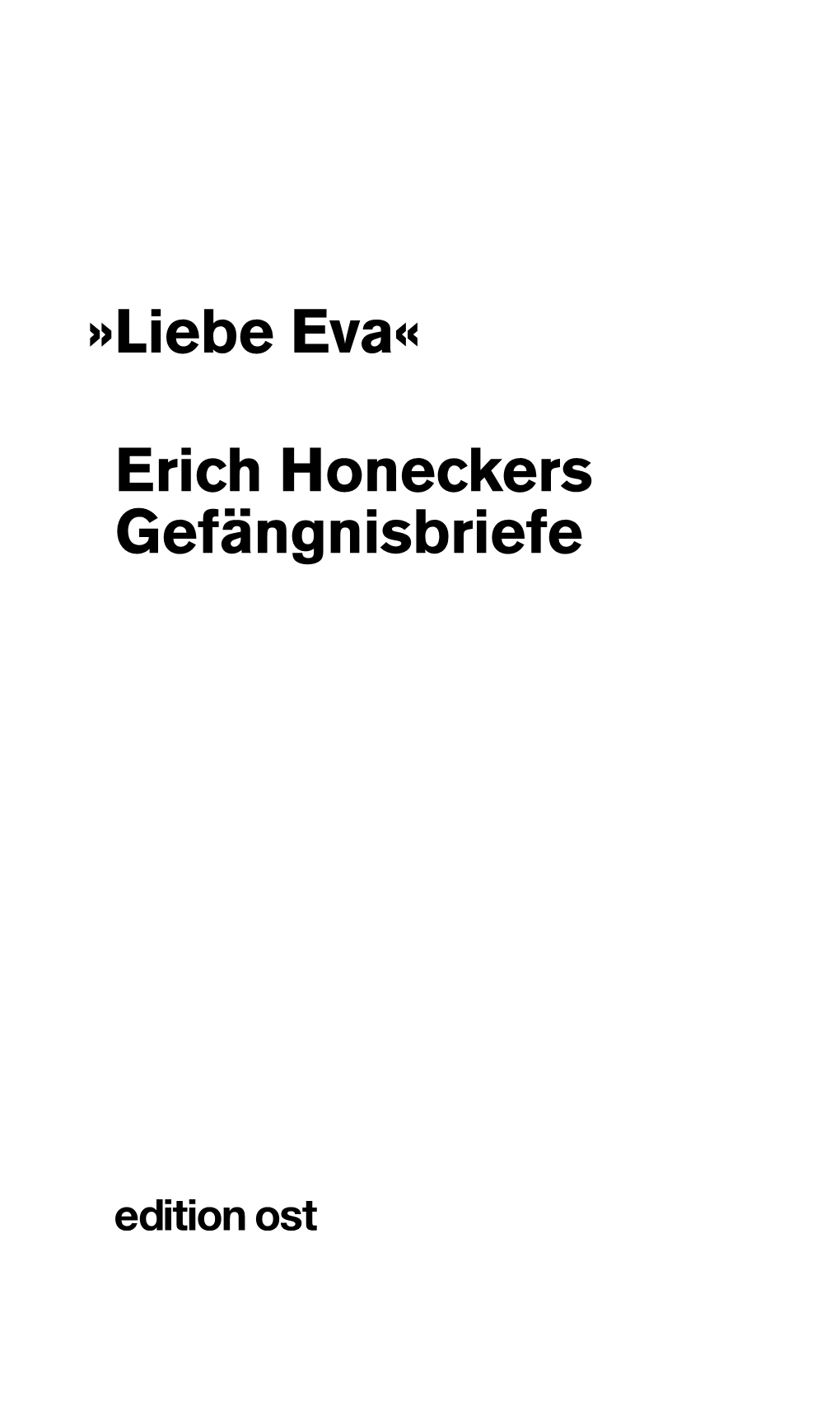 Liebe Eva« Erich Honeckers Gefängnisbriefe