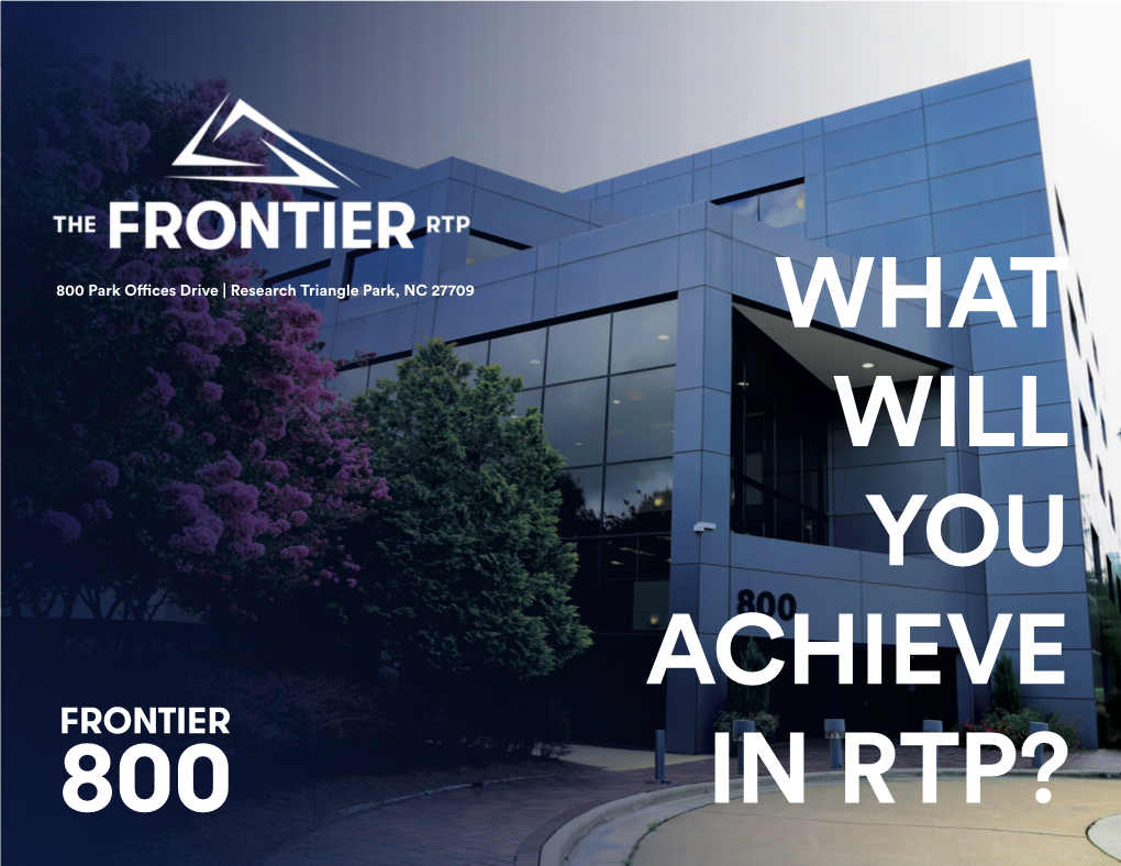 FRONTIER 800 in RTP? AVAILABILITY • Total Square Feet Available: 5,214 SF • Listing Rate: $23.50/SF Full Service • Floors: 5 • Parking Ratio: 4.5/1000