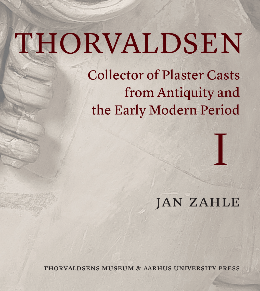 Jan Zahle THORVALDSEN THORVALDSEN THORVALDSEN Collector of Plaster Casts from Antiquity and the Early Modern Period I