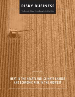 HEAT in the HEARTLAND: CLIMATE CHANGE and ECONOMIC RISK in the MIDWEST HEAT in the HEARTLAND: Climate Change and Economic Risk in the Midwest
