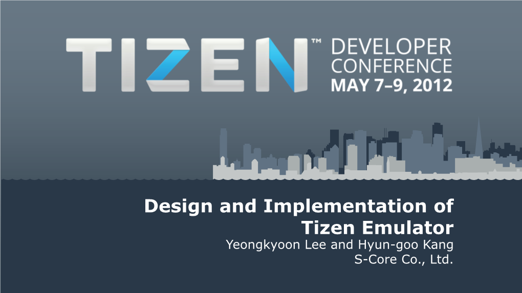 Design and Implementation of Tizen Emulator Yeongkyoon Lee and Hyun-Goo Kang S-Core Co., Ltd