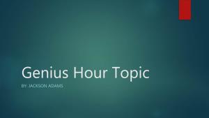 Genius Hour Topic BY: JACKSON ADAMS My Topic