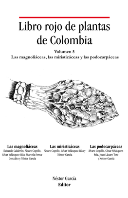 Libro Rojo De Plantas De Colombia Volumen 5 Las Magnoliáceas, Las Miristicáceas Y Las Podocarpáceas