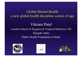 Vikram Patel London School of Hygiene & Tropical Medicine, UK Sangath, India Public Health Foundation of India