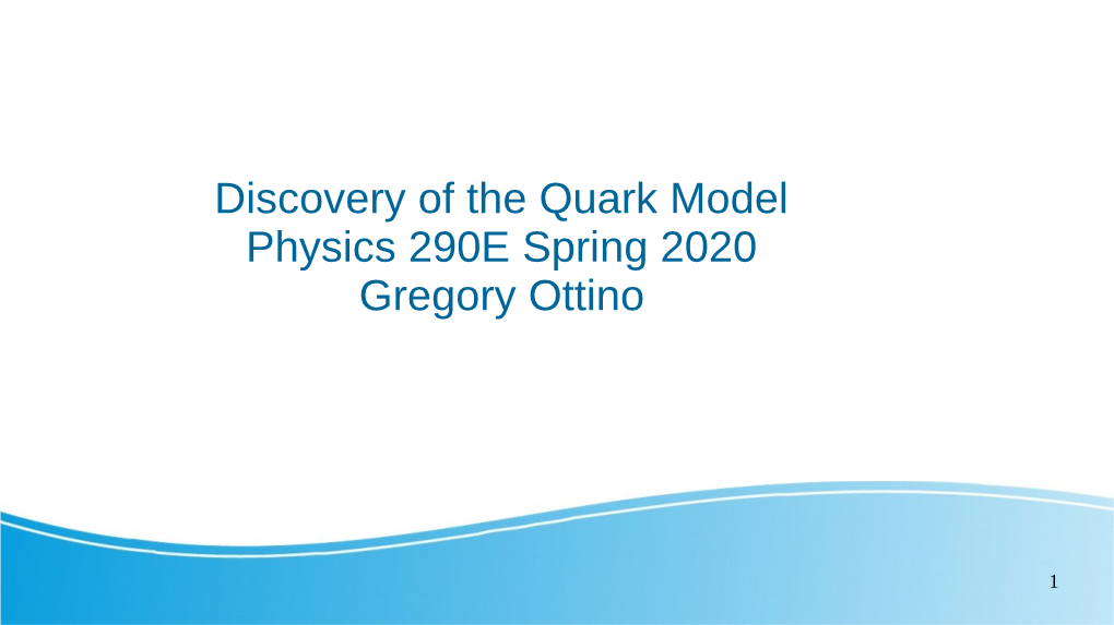 Discovery of the Quark Model Physics 290E Spring 2020 Gregory Ottino