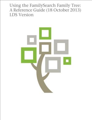 Using the Familysearch Family Tree: a Reference Guide (18 October 2013) LDS Version © 2013 by Intellectual Reserve, Inc