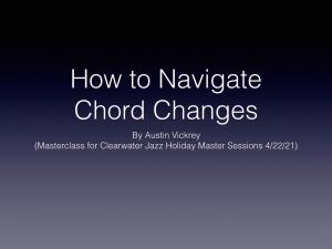 How to Navigate Chord Changes by Austin Vickrey (Masterclass for Clearwater Jazz Holiday Master Sessions 4/22/21) Overview