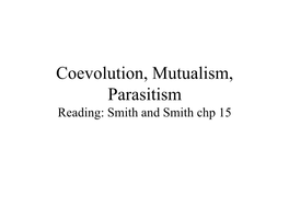 Coevolution, Mutualism, Parasitism Reading: Smith and Smith Chp 15 • Coevolution Occurs When One Taxon Exerts an Important Selective Pressure on Another