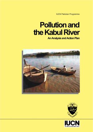 Pollution and the Kabul River an Analysis and Action Plan This Report Is Dedicated to the Memory of Trevor Headley Porter