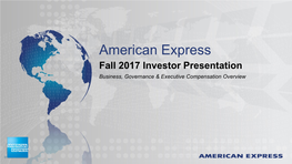 American Express Fall 2017 Investor Presentation Business, Governance & Executive Compensation Overview American Express Business Model