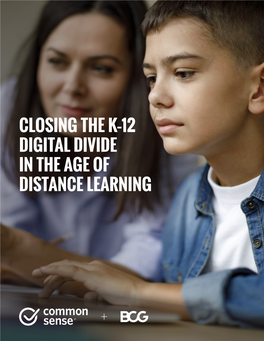 CLOSING the K–12 DIGITAL DIVIDE in the AGE of DISTANCE LEARNING This Report Was Developed by Boston Consulting Group in Partnership with Common Sense