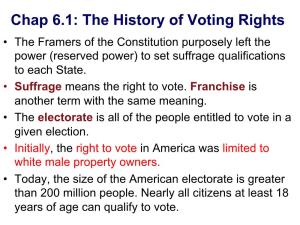 Chap 6.1: the History of Voting Rights • the Framers of the Constitution Purposely Left the Power (Reserved Power) to Set Suffrage Qualifications to Each State