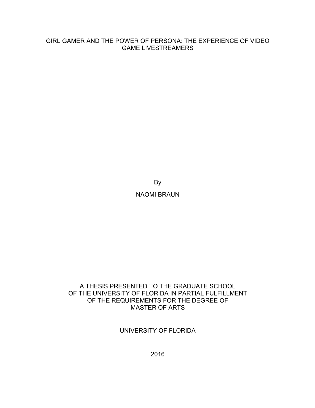 GIRL GAMER and the POWER of PERSONA: the EXPERIENCE of VIDEO GAME LIVESTREAMERS by NAOMI BRAUN a THESIS PRESENTED to the GRADUAT