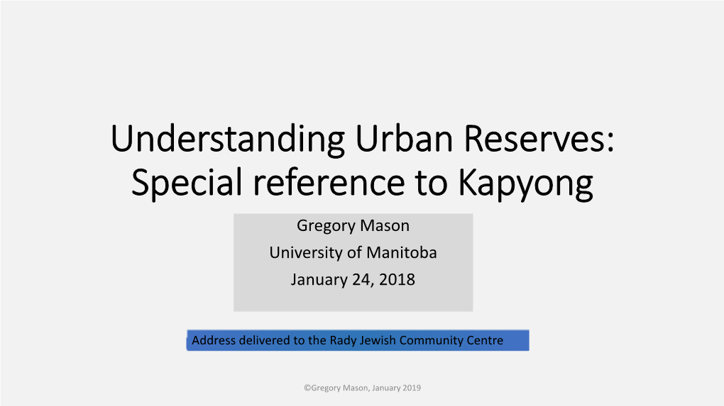 Understanding Urban Reserves: Special Reference to Kapyong Gregory Mason University of Manitoba January 24, 2018