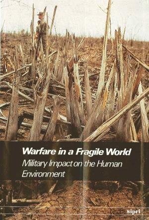 Warfare in a Fragile World: Military Impact on the Human Environment