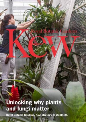 Unlocking Why Plants and Fungi Matter Royal Botanic Gardens, Kew Strategy to 2020/21 1