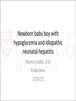 Newborn Baby Boy with Hypoglycemia and Idiopathic Neonatal Hepatitis Moina Uddin, D.O Endorama 12/5/13 Chief Complaint