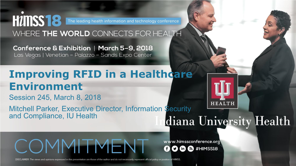 Improving RFID in a Healthcare Environment Session 245, March 8, 2018 Mitchell Parker, Executive Director, Information Security and Compliance, IU Health