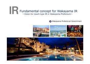 Fundamental Concept for Wakayama IR ～Vision for Resort-Type IR in Wakayama Prefecture～