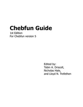 Chebfun Guide 1St Edition for Chebfun Version 5 ! ! ! ! ! ! ! ! ! ! ! ! ! ! Edited By: Tobin A