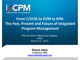 From C/SCSC to EVM to IPM: the Past, Present and Future of Integrated Program Management