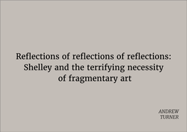 Reflections of Reflections of Reflections: Shelley and the Terrifying Necessity of Fragmentary Art