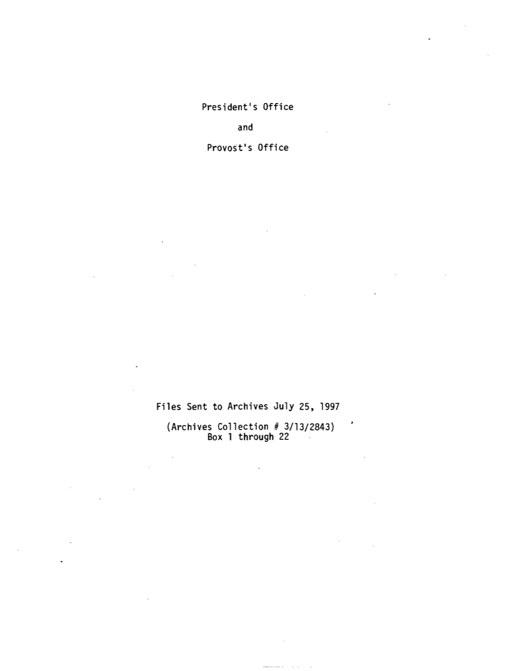 President's Office and Provost's Office Files Sent to Archives July 25, 1997 (Archives Collection # 3/13/2843) Box 1 Through 22