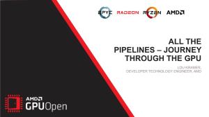 All the Pipelines – Journey Through the Gpu Lou Kramer, Developer Technology Engineer, Amd Overview