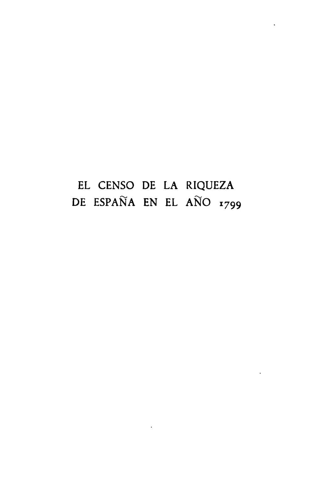 Censo De La Riqueza Territorial E Industrial De España En El Año 1799», Formado De Orden Superior