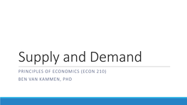 Supply and Demand PRINCIPLES of ECONOMICS (ECON 210) BEN VAN KAMMEN, PHD Introduction the Next 2 Chapters Contain the Most Important Model Economics Has to Offer