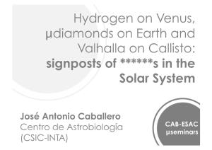 Hydrogen on Venus, Μdiamonds on Earth and Valhalla on Callisto: Signposts of ******S in the Solar System
