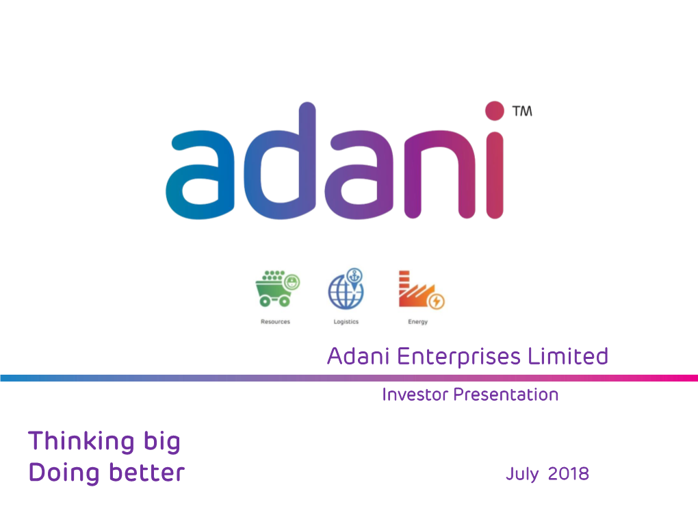 Adani Enterprises Limited Investor Presentation Thinking Big Doing Better July 2018 Legal Disclaimer