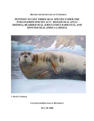 Center for Biological Diversity Petition to List Three Seal Species Under the ESA: Ringed Seal (Pusa Hispida), Bearded Seal (Eri