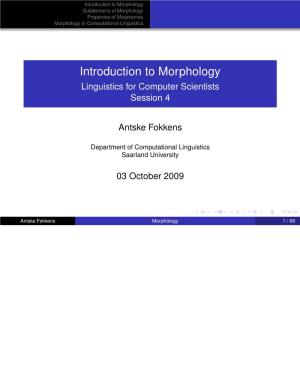 Introduction to Morphology Subdomains of Morphology Properties of Morphemes Morphology in Computational Linguistics